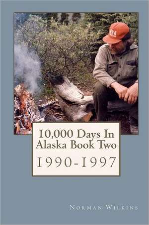 10,000 Days in Alaska Book Two: 1990-1997 de Wilkins, Norman