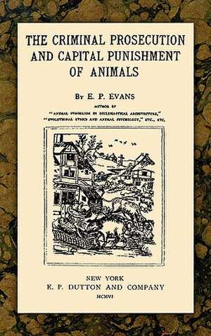 The Criminal Prosecution and Capital Punishment of Animals de E. P. Evans