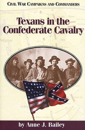 Texans in the Confederate Cavalry de Anne J. Bailey