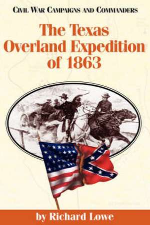 The Texas Overland Expedition of 1863 de Richard G. Lowe