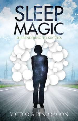 Sleep Magic: Surrendering to Success de Victoria Pendragon