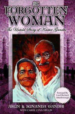 The Forgotten Woman: The Untold Story of Kastur Gandhi, Wife of Mahatma Gandhi de Arun Gandhi