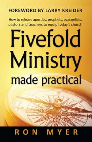 Fivefold Ministry Made Practical: How to Release Apostles, Prophets, Evangelists, Pastors and Teachers to Equip Today's Church