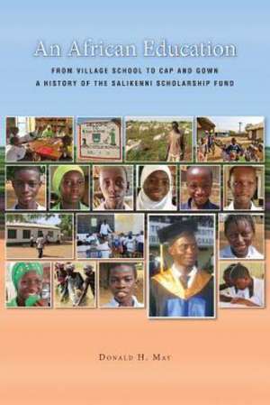 An African Education: From Village School to Cap and Gown, a History of the Salikenni Scholarship Fund de Donald H. May