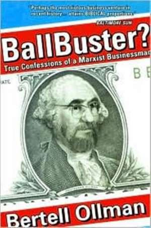 Ball Buster?: True Confessions of a Marxist Businessman de Bertell Ollman