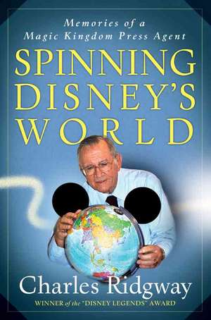 Spinning Disney's World: Memories of a Magic Kingdom Press Agent de Charles Ridgway