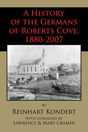 A History of the Germans of Roberts Cove, 1880-2007 de Reinhart Kondert