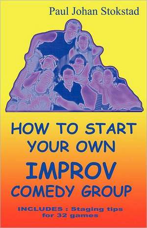 How to Start Your Own Improv Comedy Group de Paul Johan Stokstad