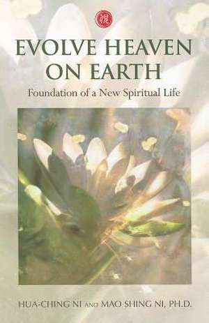 Evolve Heaven on Earth: Foundation of a New Spiritual Life de Hua-Ching Ni