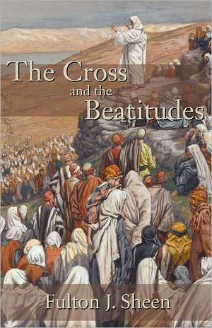 The Cross and the Beatitudes de Fulton J. Sheen