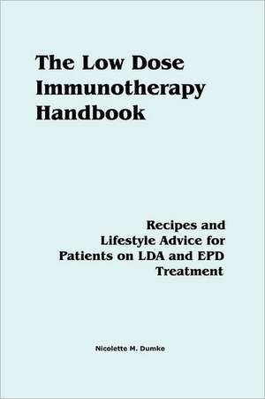 The Low Dose Immunotherapy Handbook: Recipes and Lifestlye Advice for Patients on LDA and EPD Treatment de Nicolette M. Dumke