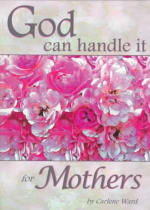 God Can Handle It for Mothers de Carlene Ward