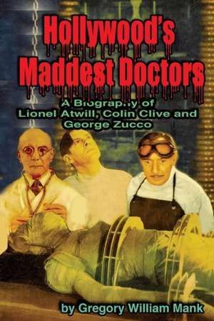 Hollywood's Maddest Doctors de Gregory Mank