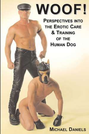 Woof!: Perspectives Into the Erotic Care & Training of the Human Dog de Michael Daniels