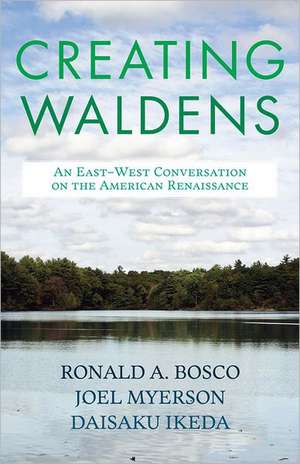 Creating Waldens: An East-West Conversation on the American Renaissance de Ronald A. Bosco