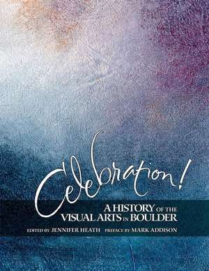 Celebration! A History of the Visual Arts in Boulder de Jennifer K. Heath