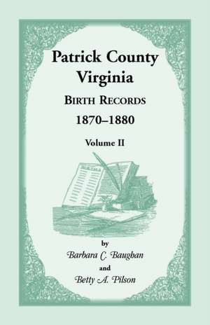 Patrick County, Virginia Birth Records 1870-1880, Volume II de Barbara C. Baughan