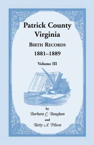 Patrick County, Virginia Birth Records 1881-1889 Volume III de Barbara C. Baughan