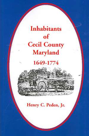 Inhabitants of Cecil County, 1649-1774 de Henry C. Peden Jr