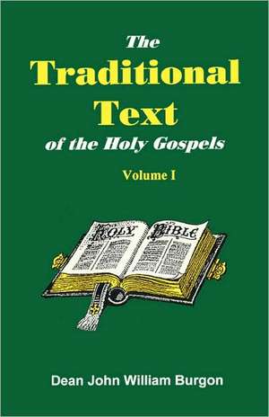 The Traditional Text of the Holy Gospels, Volume I de Dean John William Burgon