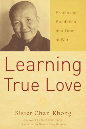 Learning True Love: Practicing Buddhism in a Time of War de Sister Chân Không