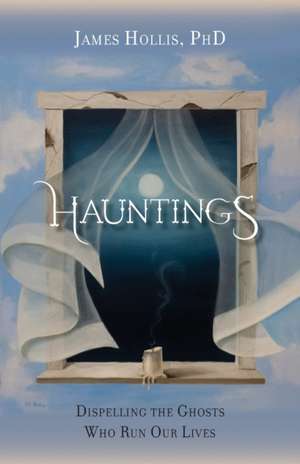 Hauntings - Dispelling the Ghosts Who Run Our Lives de James Hollis