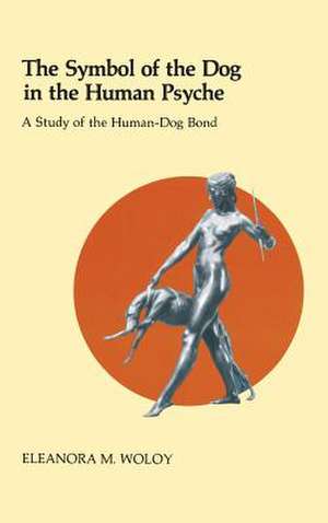 The Symbol of the Dog in the Human Psyche de Eleanor Woloy