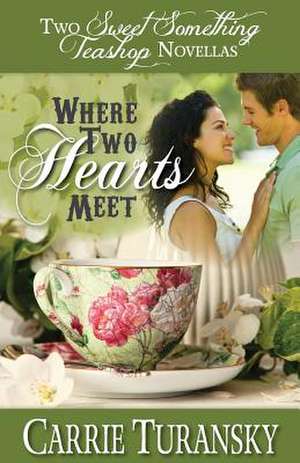 Where Two Hearts Meet: Two Sweet Something Teashop Novellas