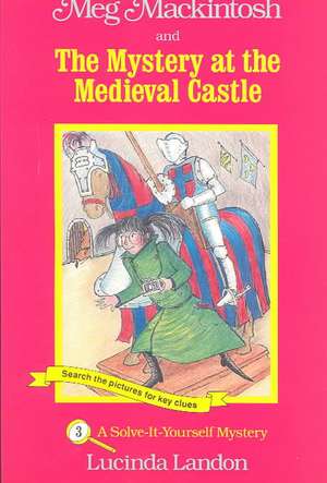 Meg Mackintosh and the Mystery at the Medieval Castle: A Solve-It-Yourself Mystery de Lucinda Landon