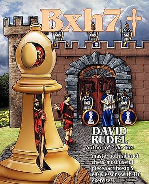 Bxh7: Master Both Sides of Chess' Most Useful Piece Sacrifice in 5 Easy Lessons and 116 Exercises de David Isaac Rudel