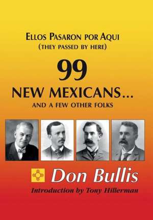 99 New Mexicans and a Few Other Folks: Ellos Pasaron Por Aqui (They Passed by Here) de Don Bullis