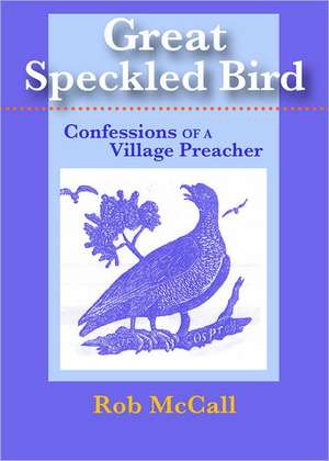 Great Speckled Bird: Confessions of a Village Preacher de Rob Mccall