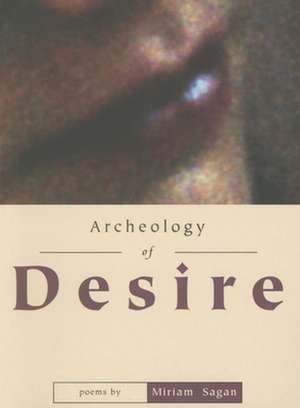 ARCHEOLOGY OF DESIRE de MIRIAM SAGAN