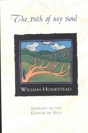 The Path of My Soul: Journey to the Center of Self de William Homestead