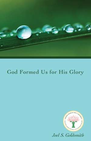 God Formed Us for His Glory de Joel S. Goldsmith