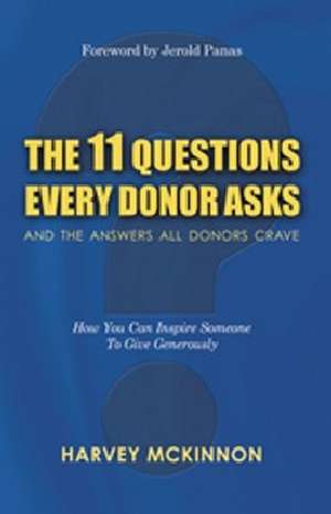 The 11 Questions Every Donor Asks and the Answers All Donors Crave: How You Can Inspire Someone to Give Generously de Harvey McKinnon