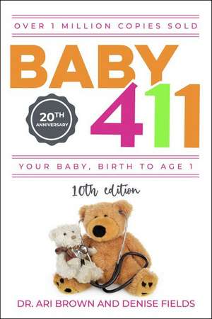 Baby 411: Your Baby, Birth to Age 1! Everything You Wanted to Know But Were Afraid to Ask about Your Newborn: Breastfeeding, Wea de Ari Brown