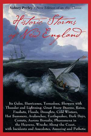 Historic Storms of New England: Its Gales, Hurricanes, Tornadoes, Showers with Thunder and Lightning . . . de Sidney Perley