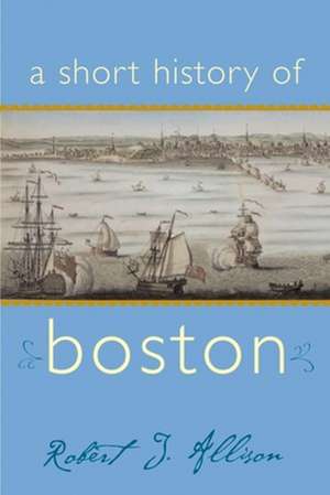 A Short History of Boston de Robert J. Allison