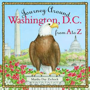 Journey Around Washington D.C. from A to Z de Martha Day Zschock