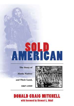 Sold American – The Story of Alaska Natives and Their Land 1867–1959 de Donald Craig Mitchell