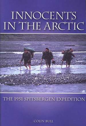 Innocents in the Arctic: The 1951 Spitsbergen Expedition de Colin Bull