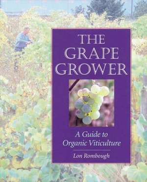 The Grape Grower: A Guide to Organic Viticulture de Lon Rombough