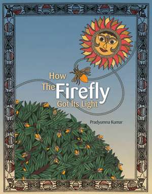 How the Firefly Got Its Light de Pradyumna Kumar