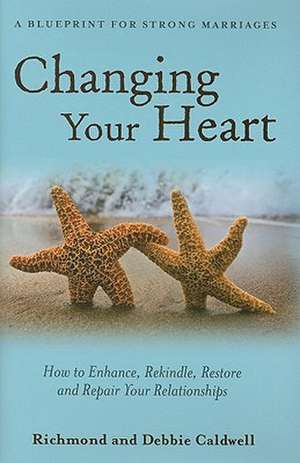 Changing Your Heart: A Blueprint for Strong Marriages de Richmond Caldwell