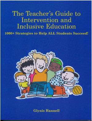 The Teacher’s Guide to Intervention and Inclusive Education: 1000+ Strategies to Help ALL Students Succeed! de Glynis Hannell