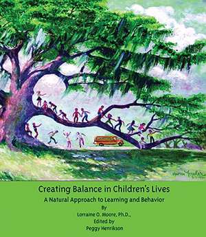 Creating Balance in Children's Lives: A Natural Approach to Learning and Behavior de Lorraine O. Moore