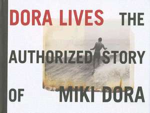 Dora Lives: The Authorized Story of Miki Dora de Chris Zook