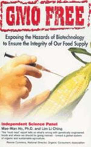 Gmo Free: Exposing the Hazards of Biotechnology to Ensure the Integrity of Our Food Supply de Mae-Wan Ho