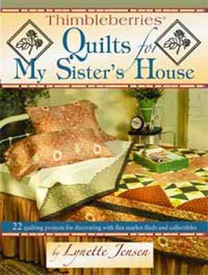 Thimbleberries Quilts for My Sister's House: 22 Quilting Projects for Decorating with Flea Market Finds and Collectibles de Lynette Jensen